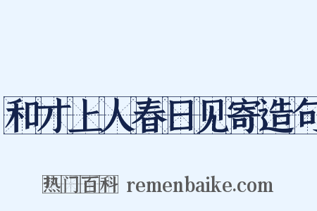 和才上人春日见寄造句是什么意思的图片